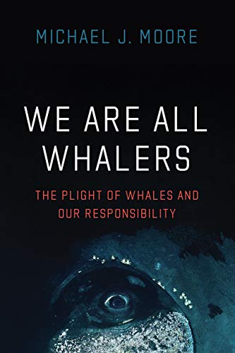 We Are All Whalers: The Plight of Whales and Our Responsibility von University of Chicago Press